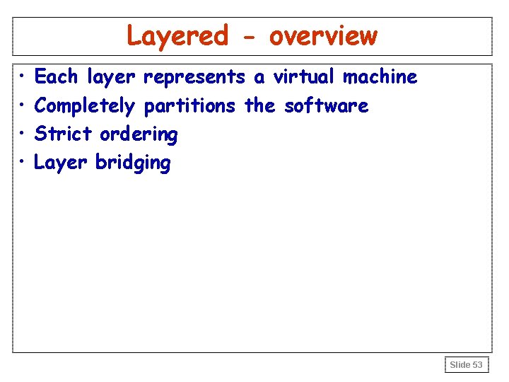 Layered - overview • • Each layer represents a virtual machine Completely partitions the Layered - overview • • Each layer represents a virtual machine Completely partitions the