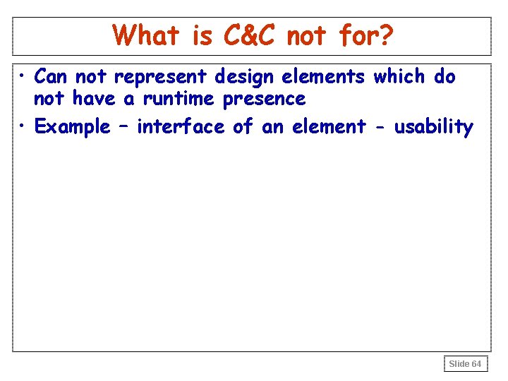 What is C&C not for? • Can not represent design elements which do not What is C&C not for? • Can not represent design elements which do not