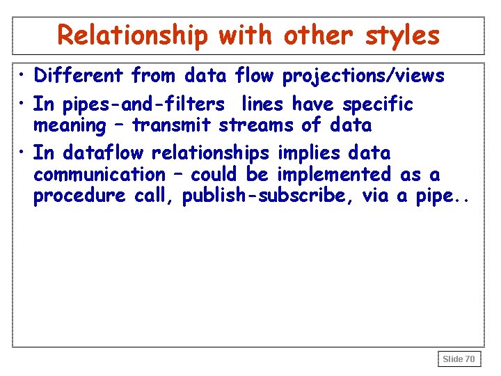 Relationship with other styles • Different from data flow projections/views • In pipes-and-filters lines Relationship with other styles • Different from data flow projections/views • In pipes-and-filters lines
