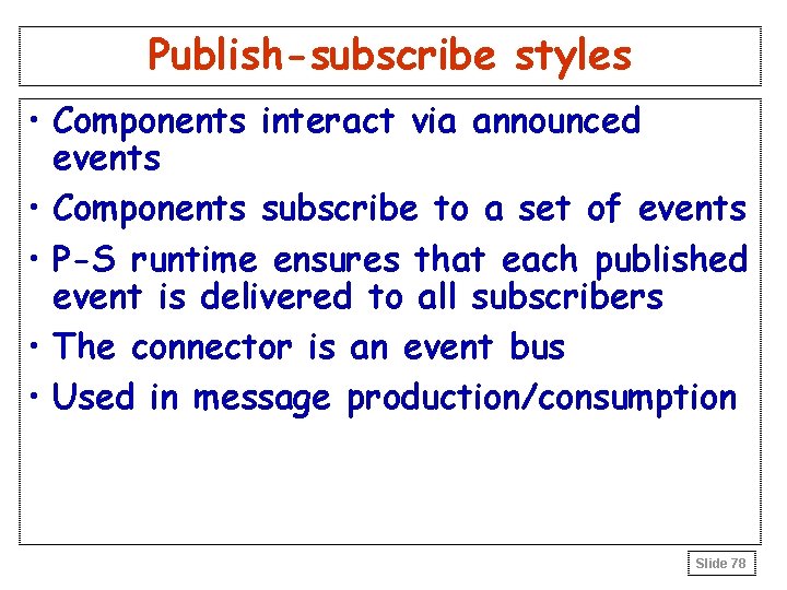 Publish-subscribe styles • Components interact via announced events • Components subscribe to a set Publish-subscribe styles • Components interact via announced events • Components subscribe to a set