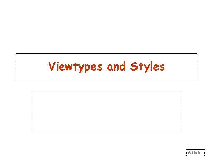 Viewtypes and Styles Slide 8 Viewtypes and Styles Slide 8