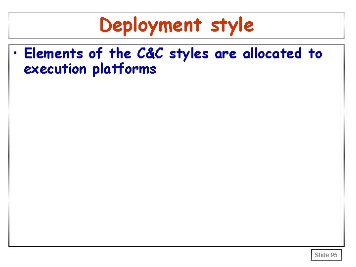 Deployment style • Elements of the C&C styles are allocated to execution platforms Slide Deployment style • Elements of the C&C styles are allocated to execution platforms Slide