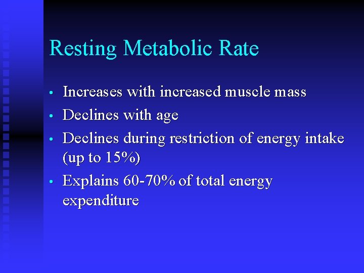 Resting Metabolic Rate • • Increases with increased muscle mass Declines with age Declines