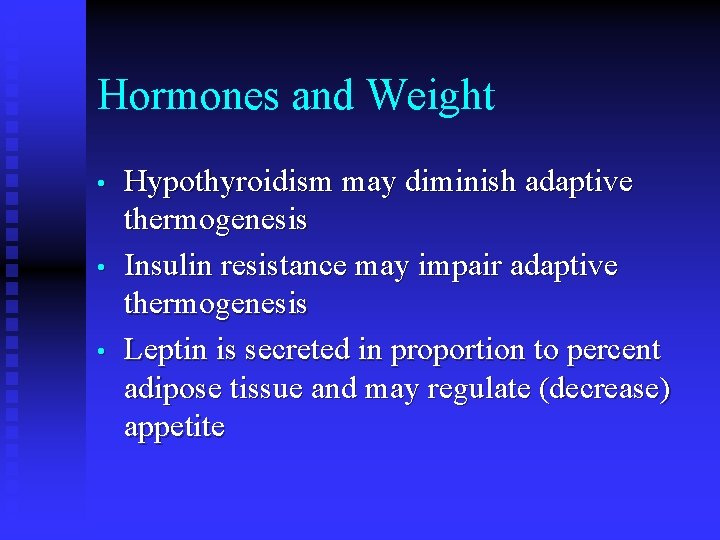 Hormones and Weight • • • Hypothyroidism may diminish adaptive thermogenesis Insulin resistance may