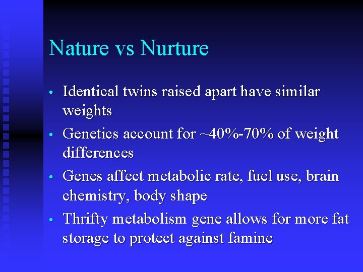 Nature vs Nurture • • Identical twins raised apart have similar weights Genetics account