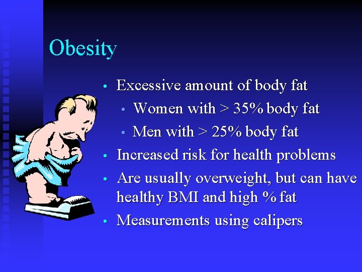 Obesity • • Excessive amount of body fat • Women with > 35% body