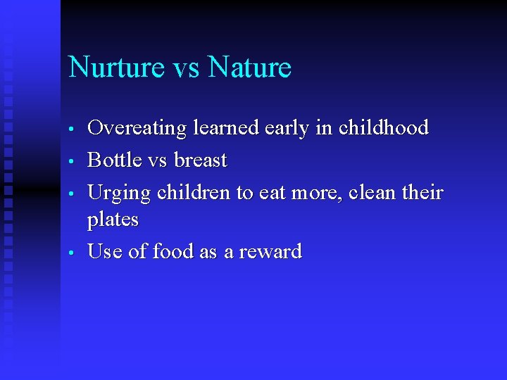 Nurture vs Nature • • Overeating learned early in childhood Bottle vs breast Urging