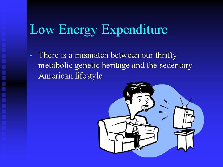 Low Energy Expenditure • There is a mismatch between our thrifty metabolic genetic heritage Low Energy Expenditure • There is a mismatch between our thrifty metabolic genetic heritage