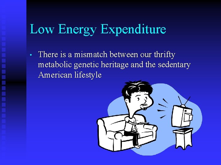 Low Energy Expenditure • There is a mismatch between our thrifty metabolic genetic heritage