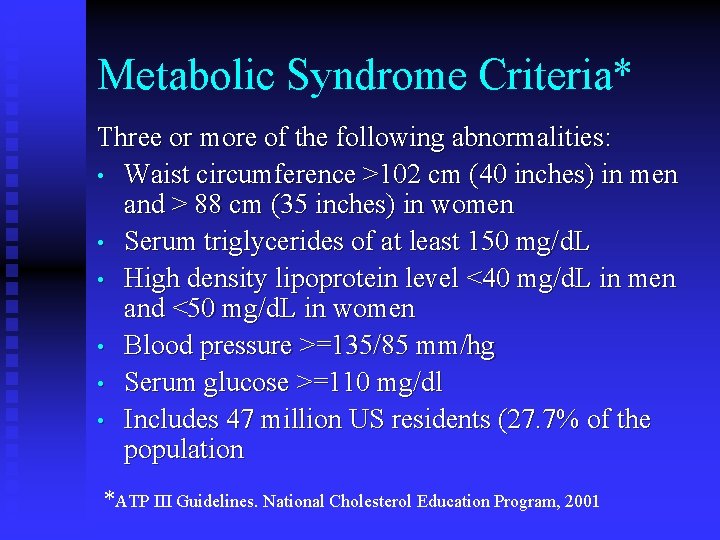 Metabolic Syndrome Criteria* Three or more of the following abnormalities: • Waist circumference >102