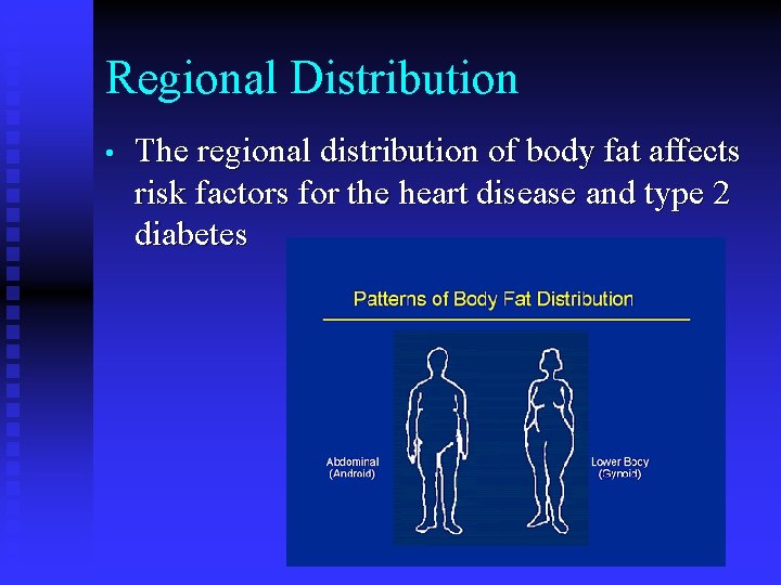 Regional Distribution • The regional distribution of body fat affects risk factors for the