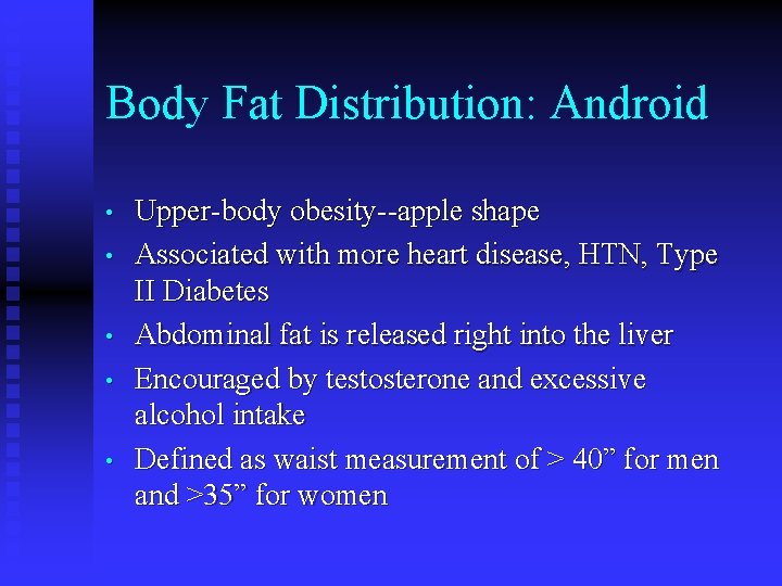 Body Fat Distribution: Android • • • Upper-body obesity--apple shape Associated with more heart