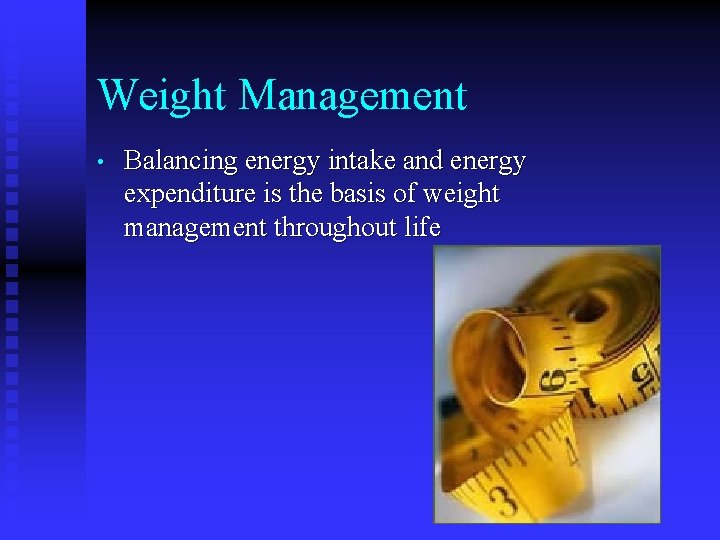 Weight Management • Balancing energy intake and energy expenditure is the basis of weight