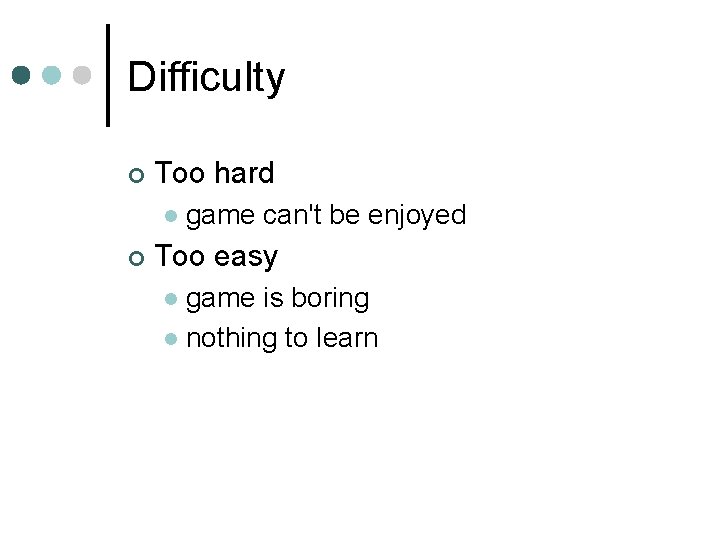 Difficulty ¢ Too hard l ¢ game can't be enjoyed Too easy game is