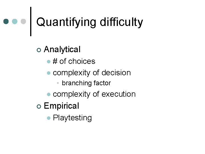 Quantifying difficulty ¢ Analytical # of choices l complexity of decision l • branching