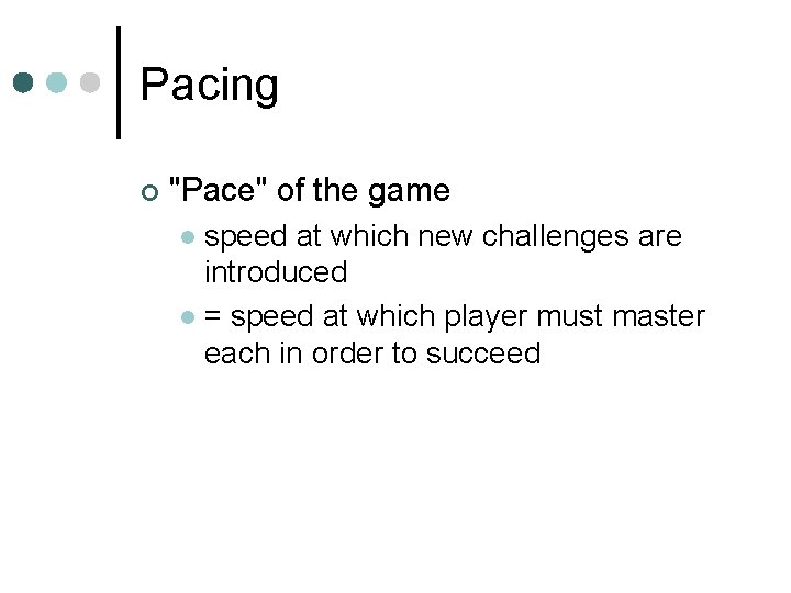 Pacing ¢ "Pace" of the game speed at which new challenges are introduced l