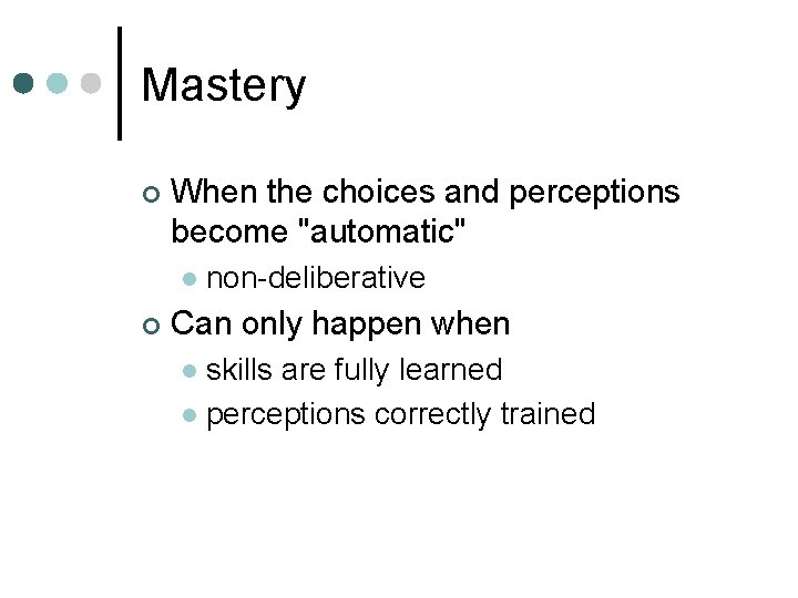 Mastery ¢ When the choices and perceptions become "automatic" l ¢ non-deliberative Can only