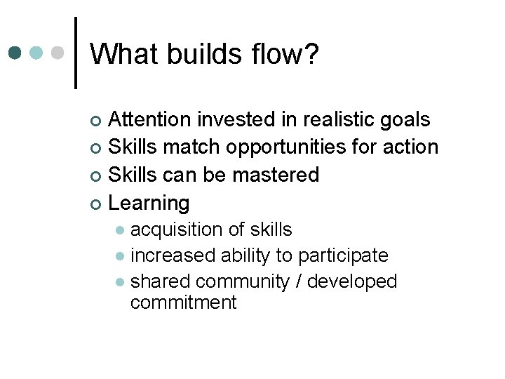 What builds flow? Attention invested in realistic goals ¢ Skills match opportunities for action