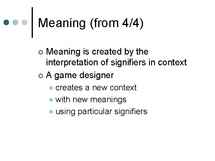 Meaning (from 4/4) Meaning is created by the interpretation of signifiers in context ¢