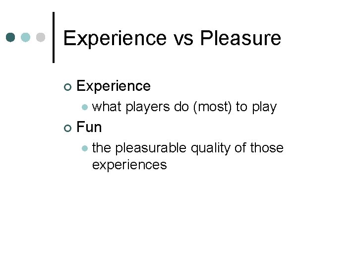 Experience vs Pleasure ¢ Experience l ¢ what players do (most) to play Fun