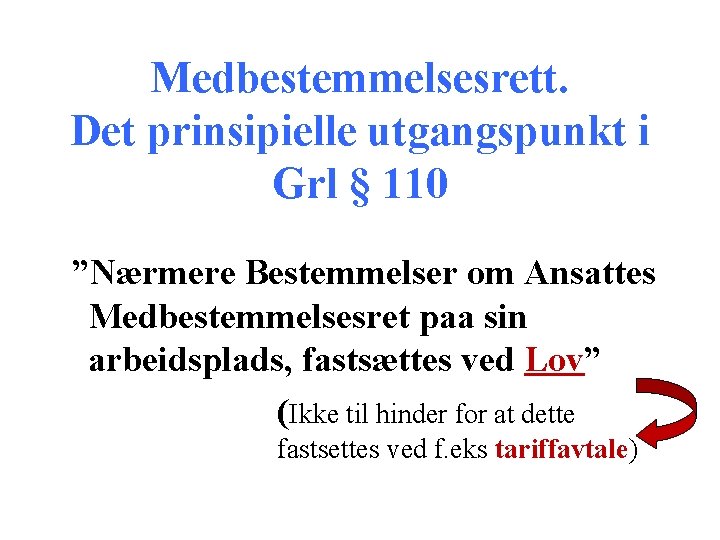 Medbestemmelsesrett. Det prinsipielle utgangspunkt i Grl § 110 ”Nærmere Bestemmelser om Ansattes Medbestemmelsesret paa