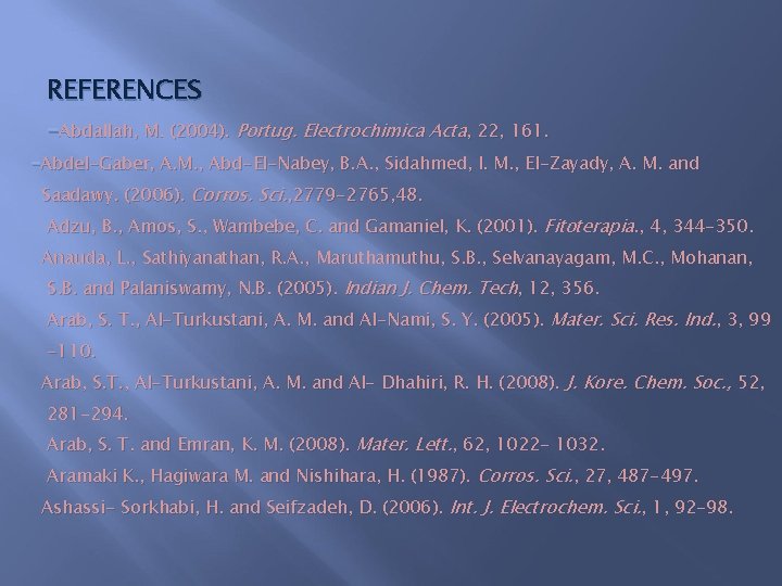 REFERENCES -Abdallah, M. (2004). Portug. Electrochimica Acta, 22, 161. -Abdel-Gaber, A. M. , Abd-El-Nabey,