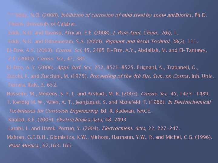 ****Eddy, N. O. (2008). Inhibition of corrosion of mild steel by some antibiotics, Ph.