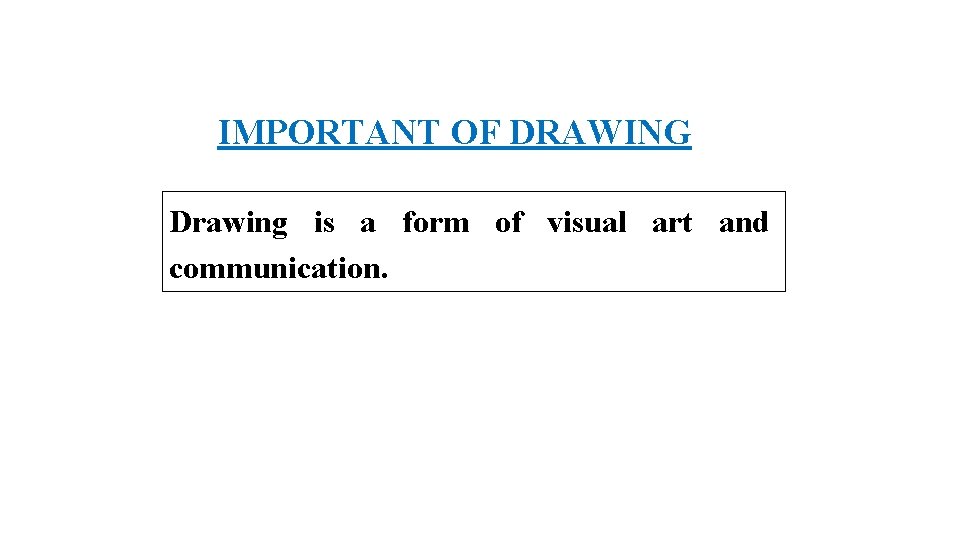 IMPORTANT OF DRAWING Drawing is a form of visual art and communication. 