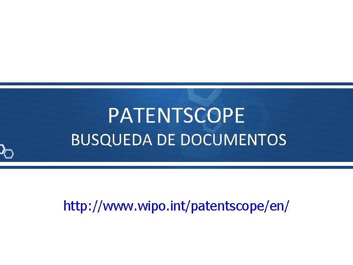 PATENTSCOPE BUSQUEDA DE DOCUMENTOS http: //www. wipo. int/patentscope/en/ 