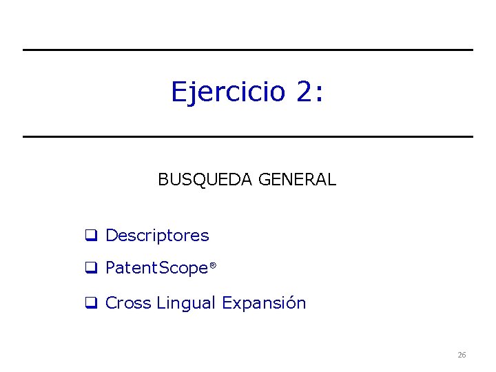 Ejercicio 2: BUSQUEDA GENERAL q Descriptores q Patent. Scope® q Cross Lingual Expansión 26