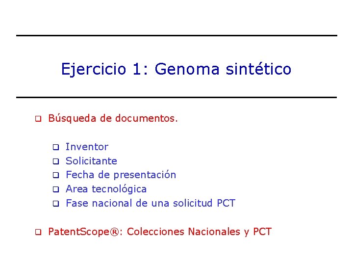 Ejercicio 1: Genoma sintético q Búsqueda de documentos. q q q Inventor Solicitante Fecha