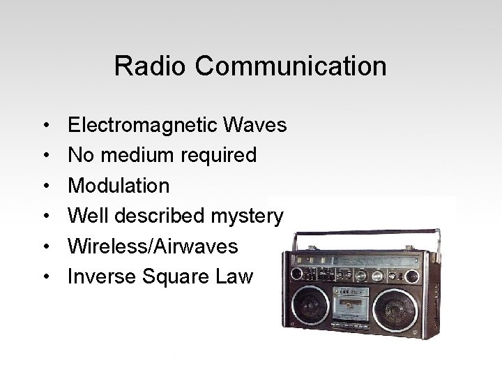 Radio Communication • • • Electromagnetic Waves No medium required Modulation Well described mystery