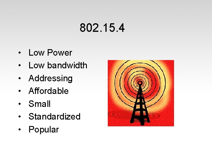 802. 15. 4 • • Low Power Low bandwidth Addressing Affordable Small Standardized Popular