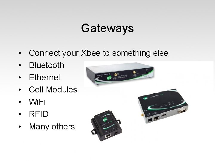 Gateways • • Connect your Xbee to something else Bluetooth Ethernet Cell Modules Wi.