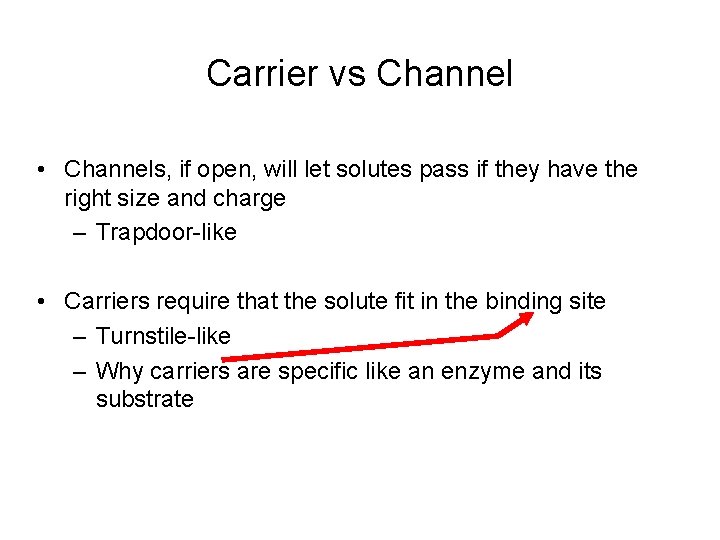 Carrier vs Channel • Channels, if open, will let solutes pass if they have