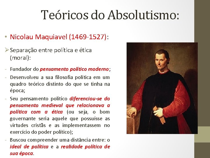 Teóricos do Absolutismo: • Nicolau Maquiavel (1469 -1527): ØSeparação entre política e ética (moral):