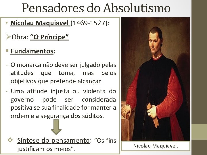 Pensadores do Absolutismo • Nicolau Maquiavel (1469 -1527): ØObra: “O Príncipe” § Fundamentos: -