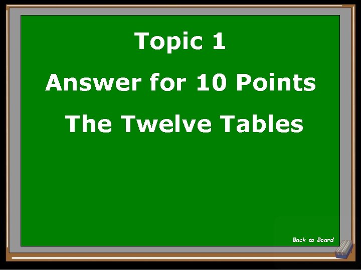 Topic 1 Answer for 10 Points The Twelve Tables Back to Board 