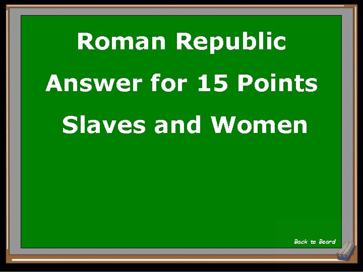 Roman Republic Answer for 15 Points Slaves and Women Back to Board Roman Republic Answer for 15 Points Slaves and Women Back to Board