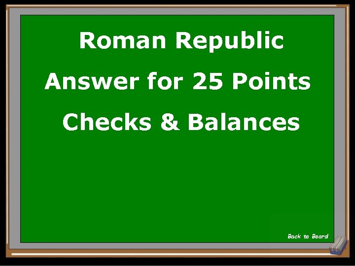 Roman Republic Answer for 25 Points Checks & Balances Back to Board Roman Republic Answer for 25 Points Checks & Balances Back to Board