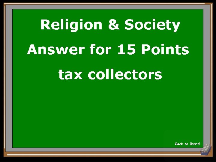 Religion & Society Answer for 15 Points tax collectors Back to Board Religion & Society Answer for 15 Points tax collectors Back to Board