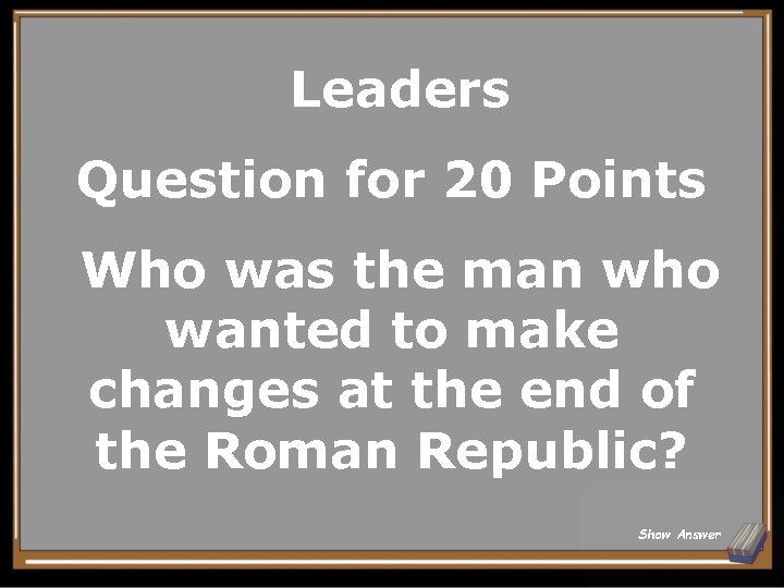 Leaders Question for 20 Points Who was the man who wanted to make changes Leaders Question for 20 Points Who was the man who wanted to make changes