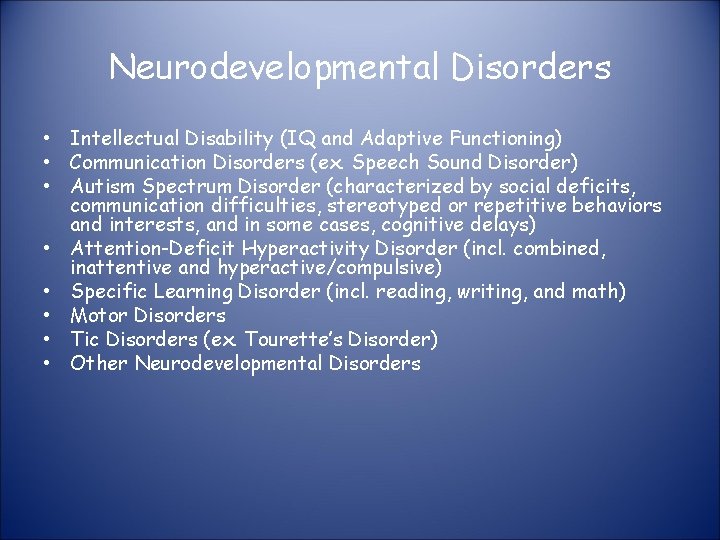 Neurodevelopmental Disorders • Intellectual Disability (IQ and Adaptive Functioning) • Communication Disorders (ex. Speech