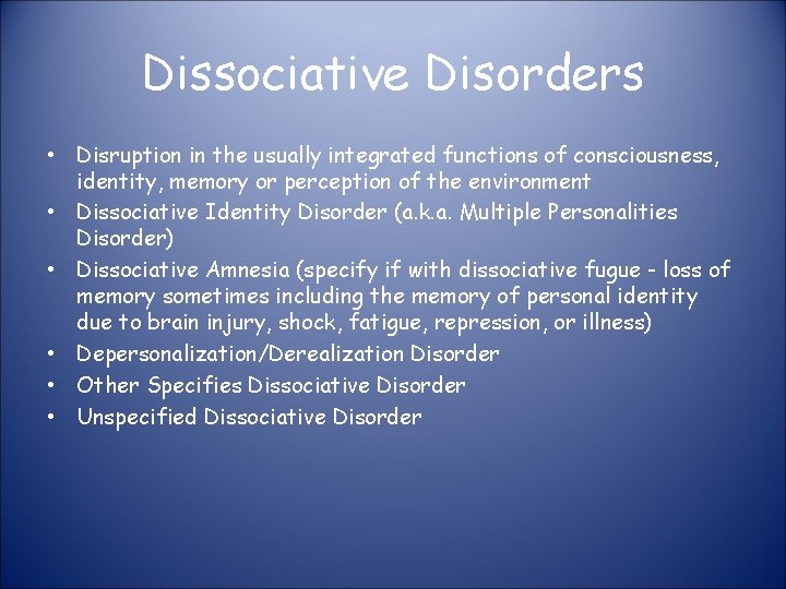 Dissociative Disorders • Disruption in the usually integrated functions of consciousness, identity, memory or