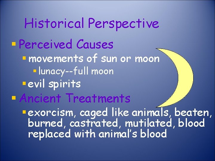 Historical Perspective Perceived Causes movements of sun or moon lunacy--full moon evil spirits Ancient