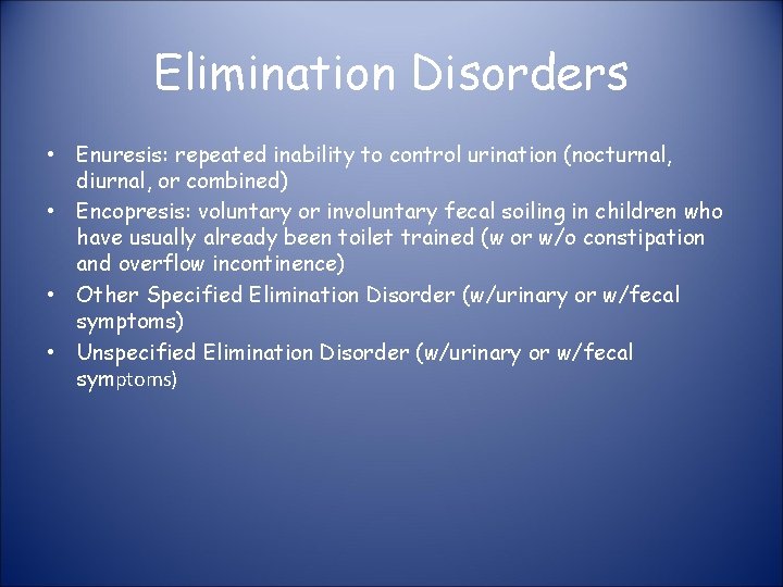 Elimination Disorders • Enuresis: repeated inability to control urination (nocturnal, diurnal, or combined) •