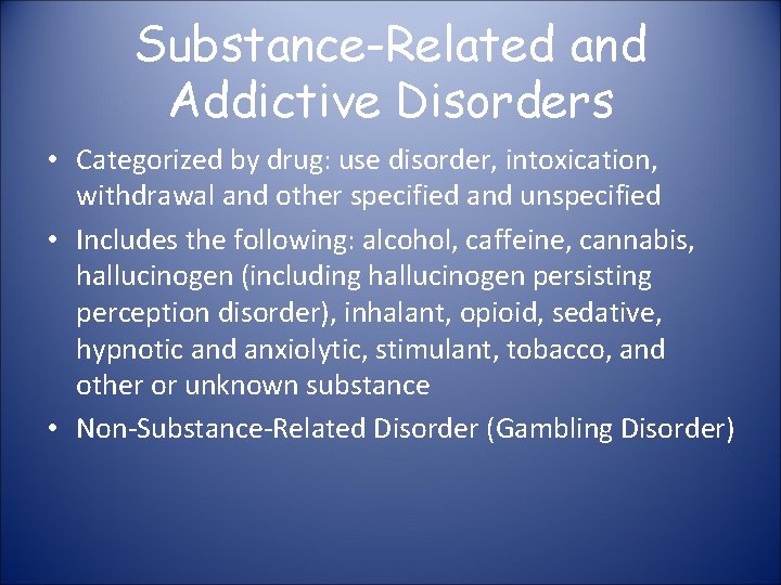 Substance-Related and Addictive Disorders • Categorized by drug: use disorder, intoxication, withdrawal and other