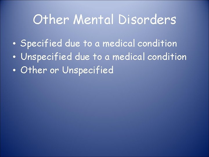 Other Mental Disorders • Specified due to a medical condition • Unspecified due to