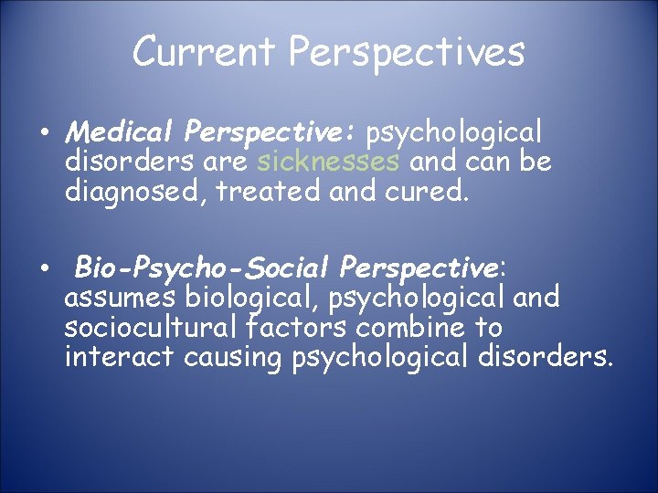 Current Perspectives • Medical Perspective: psychological disorders are sicknesses and can be diagnosed, treated