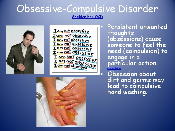Obsessive-Compulsive Disorder Sheldon has OCD • Persistent unwanted thoughts (obsessions) cause someone to feel